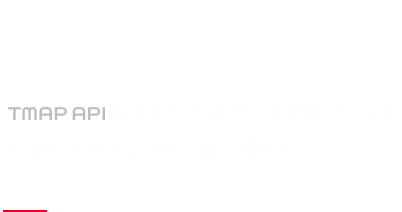 TMAP API 를 활용하여 원하는 플랫폼 기반으로 다양한 위치기반 서비스를 구축하세요